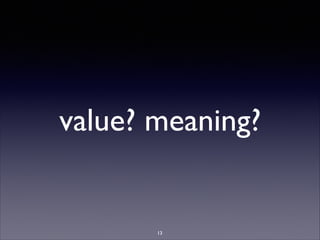value? meaning?
13
 