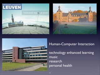 Human-Computer Interaction	

!
technology enhanced learning	

music	

research	

personal health
3
 