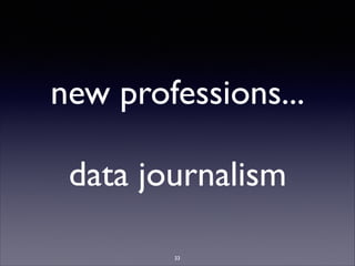 new professions...	

!
data journalism
33
 