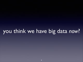 you think we have big data now?
8
 