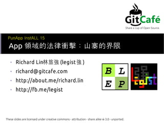 App IķnɽկĽ
These slides are licensed under creative commons - attribution - share alike C 3.0 - unported.
PunApp InstALL 15

Richard LinÏ (legist  )

richard@gitcafe.com

http://about.me/richard.lin

http://fb.me/legist
 