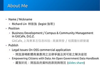 About MeAbout Me

Name / Nickname

Richard Lin Ï (legist  )

Position

Business Development / Campus & Community Management
in GitCafe, D.G.Z.
GitCafe, Ϻ|־ϢƼ : ̘I_l / У@ȺI\

Publish

Legal Issues On OSS commercial application
C _Դaܛw̘I֮ɠh֮Q;

Empowering Citizens with Data: An Open Government Data Handbook
C _YϵԭtcFr (slides share)
 