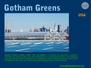Gotham Greens
Gotham Greens, basée à New York, est dédiée à la culture de légumes et d’herbes
culinaires de haute qualité ...