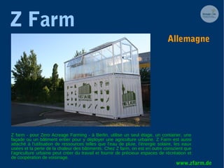 Z Farm
Z farm - pour Zero Acreage Farming - à Berlin, utilise un seul étage, un container, une
façade ou un bâtiment entie...