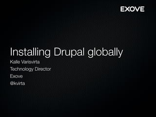 Installing Drupal globally
Kalle Varisvirta
Technology Director
Exove
@kvirta
 