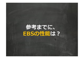 参考までに、
EBSの性能は？
 