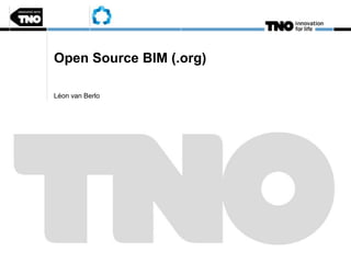 Open Source BIM (.org)
Léon van Berlo
 