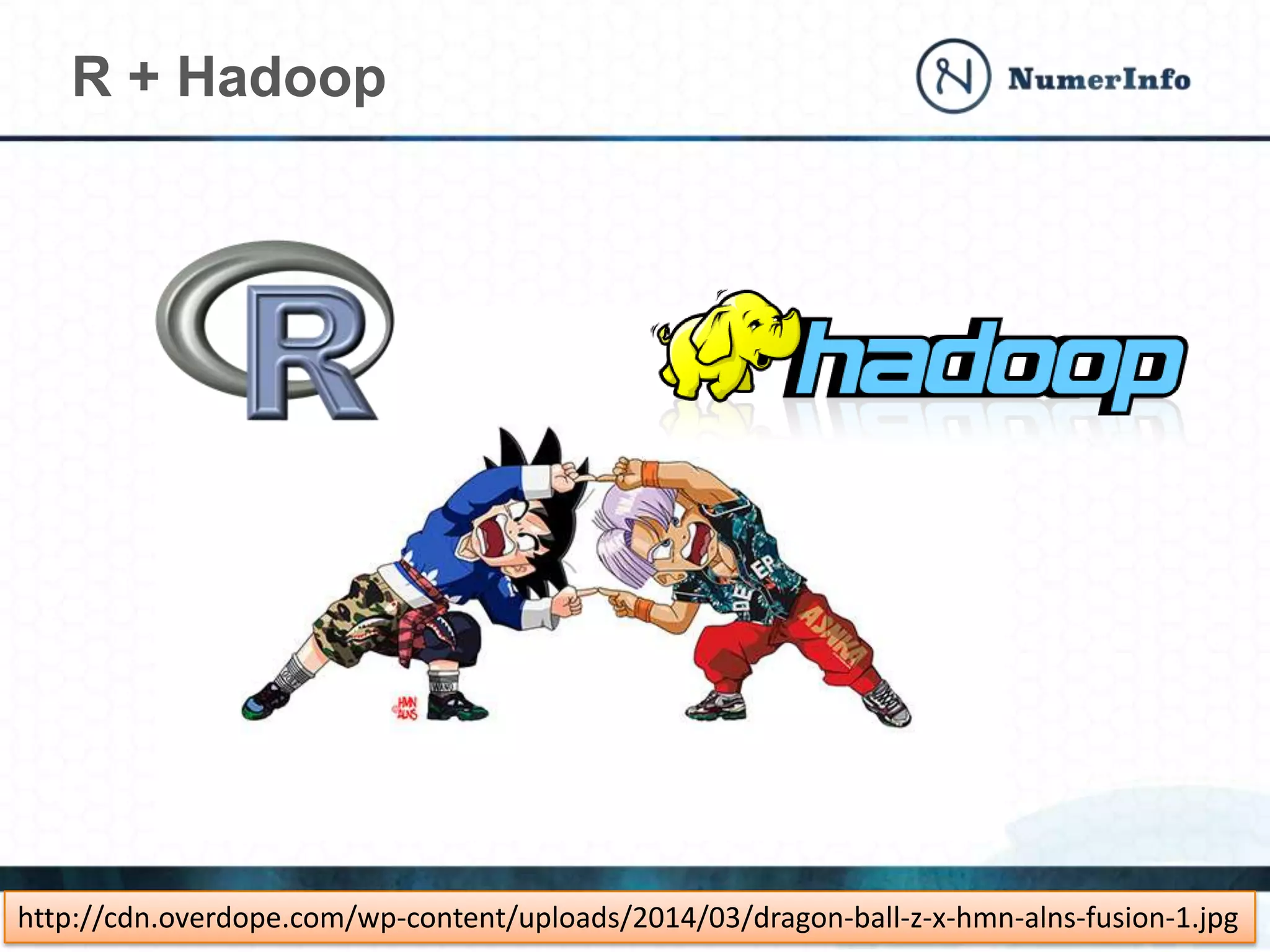 R + Hadoop
http://cdn.overdope.com/wp-content/uploads/2014/03/dragon-ball-z-x-hmn-alns-fusion-1.jpg
 
