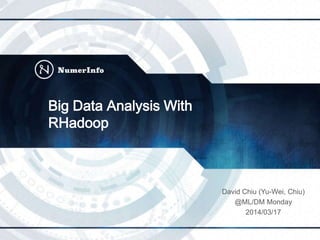 Big Data Analysis With
RHadoop
David Chiu (Yu-Wei, Chiu)
@ML/DM Monday
2014/03/17
 