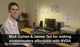Mick Curran & James Teh for making
screenreaders affordable with NVDA
 