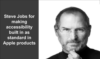 Steve Jobs for
making
accessibility
built in as
standard in
Apple products
 