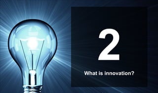 2What is innovation?
 