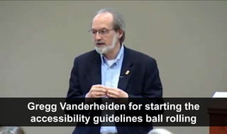 Gregg Vanderheiden for starting the
accessibility guidelines ball rolling
 