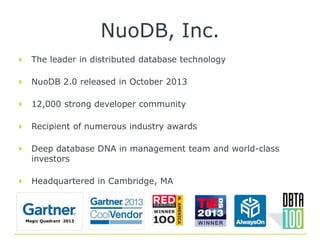 Magic Quadrant 2013
NuoDB, Inc.
The leader in distributed database technology
NuoDB 2.0 released in October 2013
12,000 strong developer community
Recipient of numerous industry awards
Deep database DNA in management team and world-class
investors
Headquartered in Cambridge, MA
 