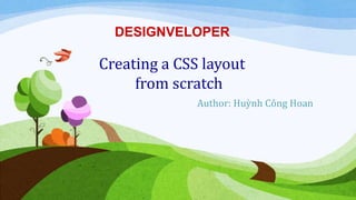 Author: Huỳnh Công Hoan
Creating a CSS layout
from scratch
DESIGNVELOPER
 