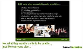 No, what they want is a site to be usable…
just like everyone else…
 