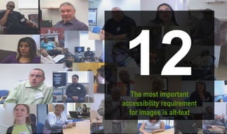 12The most important
accessibility requirement
for images is alt-text
 
