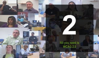 2All you need is
WCAG 2.0
 