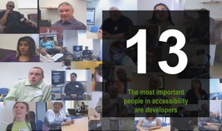 13The most important
people in accessibility
are developers
 