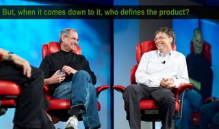 But, when it comes down to it, who defines the product?
 