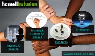 Training &
support for
BS8878
Standards
Innovation
www.hassellinclusion.com
Strategy &
research
 