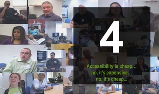 4Accessibility is cheap…
no, it’s expensive…
no, it’s cheap...
 