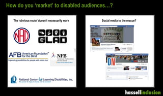 How do you ‘market’ to disabled audiences…?
The ‘obvious route’ doesn’t necessarily work Social media to the rescue?
 