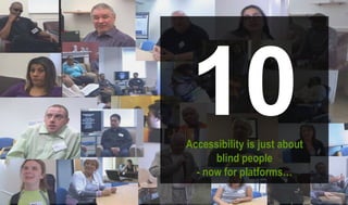 10Accessibility is just about
blind people
- now for platforms…
 