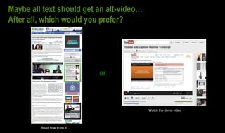 Maybe all text should get an alt-video…
After all, which would you prefer?
Read how to do it…
Watch the demo video
or
 