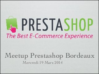 Meetup Prestashop Bordeaux
Mercredi 19 Mars 2014
 