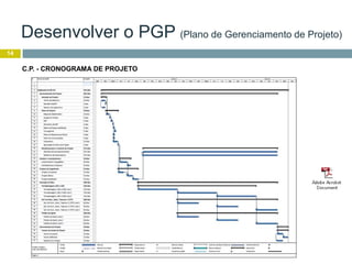14
C.P. - CRONOGRAMA DE PROJETO
Desenvolver o PGP (Plano de Gerenciamento de Projeto)
 