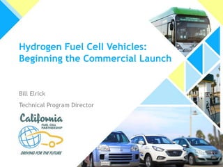 Hydrogen Fuel Cell Vehicles:
Beginning the Commercial Launch

Bill Elrick
Technical Program Director

 