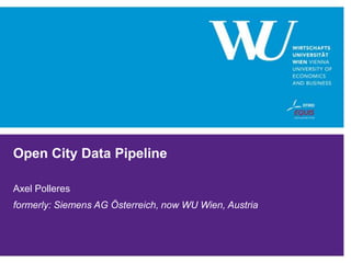Open City Data Pipeline
Axel Polleres
formerly: Siemens AG Österreich, now WU Wien, Austria
 