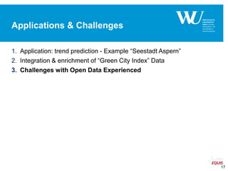 Applications & Challenges
1. Application: trend prediction - Example “Seestadt Aspern”
2. Integration & enrichment of “Gre...