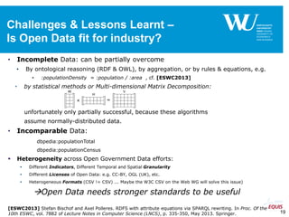 Challenges & Lessons Learnt –
Is Open Data fit for industry?
• Incomplete Data: can be partially overcome
• By ontological...