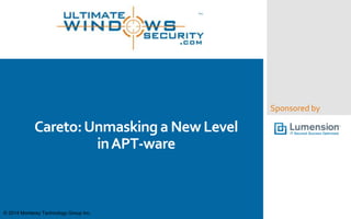 Sponsored by
Careto:Unmasking a New Level
inAPT-ware
© 2014 Monterey Technology Group Inc.
 