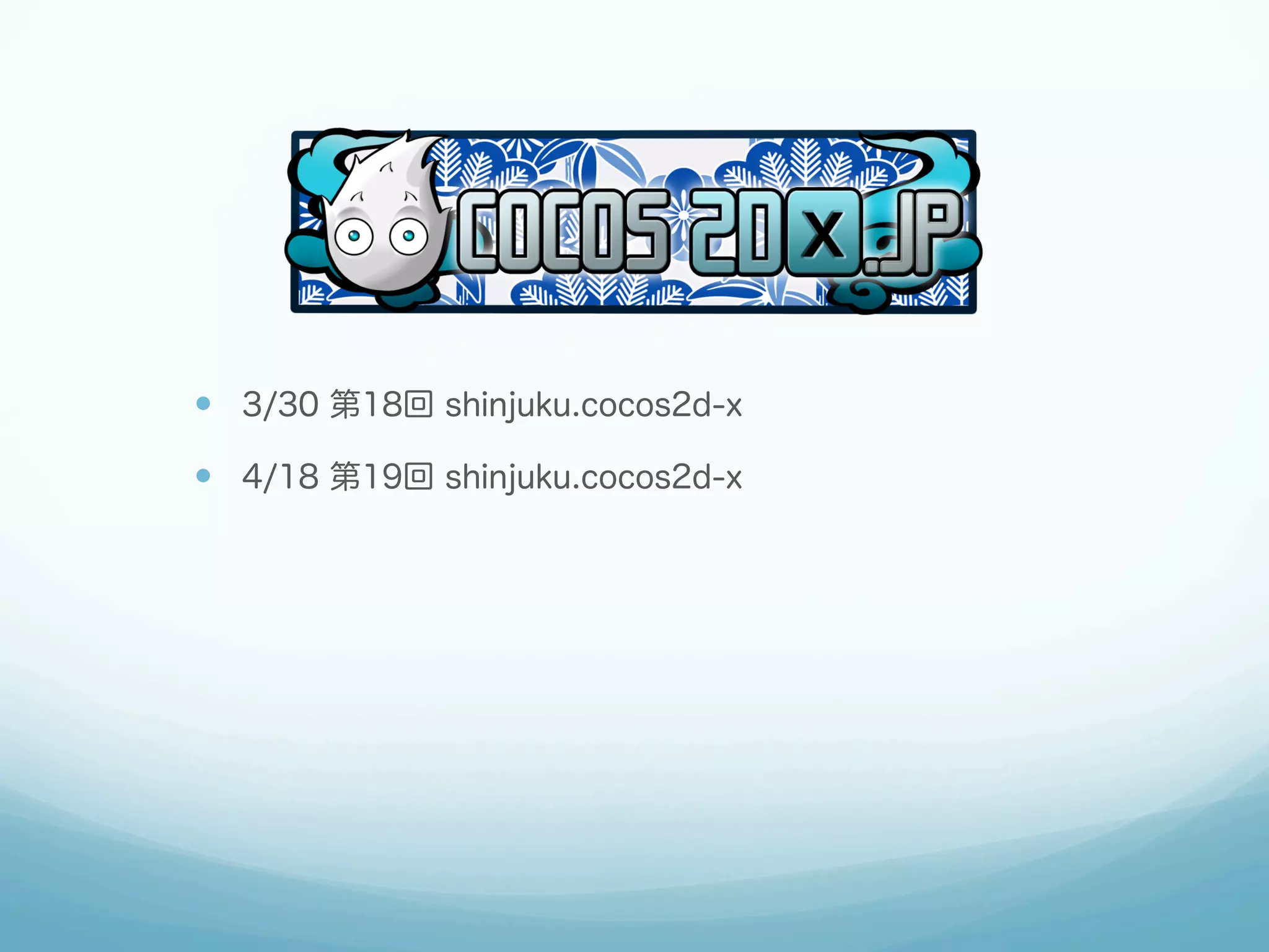 —  3/30 第18回 shinjuku.cocos2d-x
—  4/18 第19回 shinjuku.cocos2d-x
 