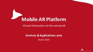 Mobile AR Platform
Virtual information on the real world
Services & Applications area
March 2014
 
