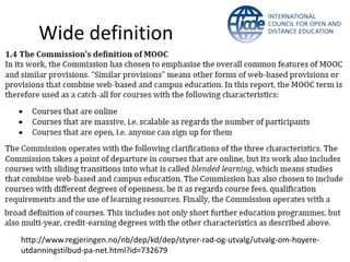 Wide definition
http://www.regjeringen.no/nb/dep/kd/dep/styrer-rad-og-utvalg/utvalg-om-hoyere-
utdanningstilbud-pa-net.html?id=732679
 