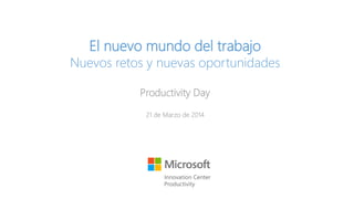 El nuevo mundo del trabajo
Nuevos retos y nuevas oportunidades
Productivity Day
21 de Marzo de 2014
 