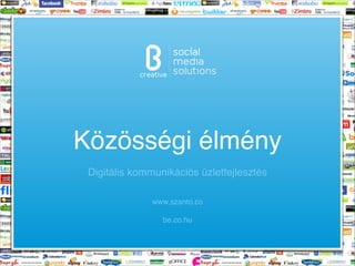 creative
Közösségi élmény
Digitális kommunikációs üzletfejlesztés
www.szanto.co!
!
be.co.hu!
 