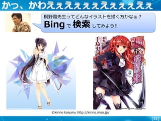 [31]
かっ、かわえぇえぇぇぇえぇぇぇえぇ
桐野霞先生ってどんなイラストを描く方かなぁ？
Bing で 検索 してみよう!!
©kirino kasumu http://kirino.moo.jp/
 