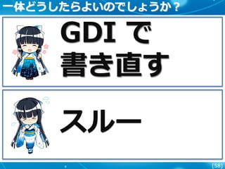 [58]
GDI で
書き直す
スルー
一体どうしたらよいのでしょうか？
 