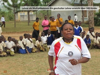 10 10
Lehrer als Multiplikatoren: Ein geschulter Lehrer erreicht über 500 Kinder
10
 