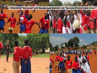 Öffentliche “Bonanzas” (wie Bundesjugendspiele) mit “Spielend für das leben lernen”
16
 