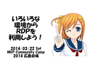いろいろな
環境から
ＲＤＰを
利用しよう！
2014/03/22 Sat
MVP Community Camp
2014 広島会場
 