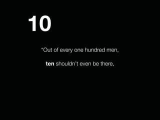 “Out of every one hundred men,
!
ten shouldn’t even be there,
10
 
