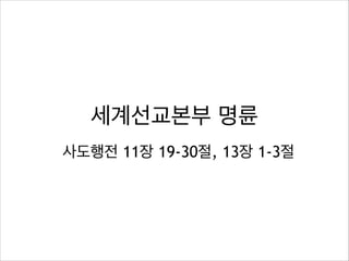 세계선교본부 명륜
사도행전 11장 19-30절, 13장 1-3절
 