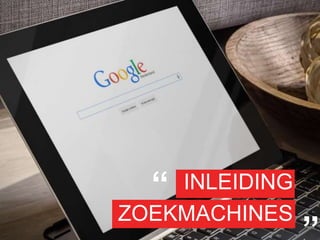 INLEIDING
ZOEKMACHINES
“ “
 