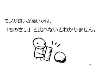 23	
モノが良良いか悪いかは、
「ものさし」と⽐比べないとわかりません。
 